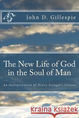The New Life of God in the Soul of Man: An Interpretation of Henry Scougal's Classic John D. Gillespie 9781548437404 Createspace Independent Publishing Platform - książka