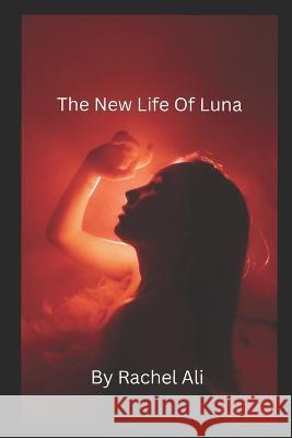 The New Life Of Luna Rachel Ali   9798395904225 Independently Published - książka