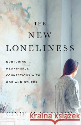 The New Loneliness: Nurturing Meaningful Connections with God and Others Cindi McMenamin 9780736989640 Harvest House Publishers - książka