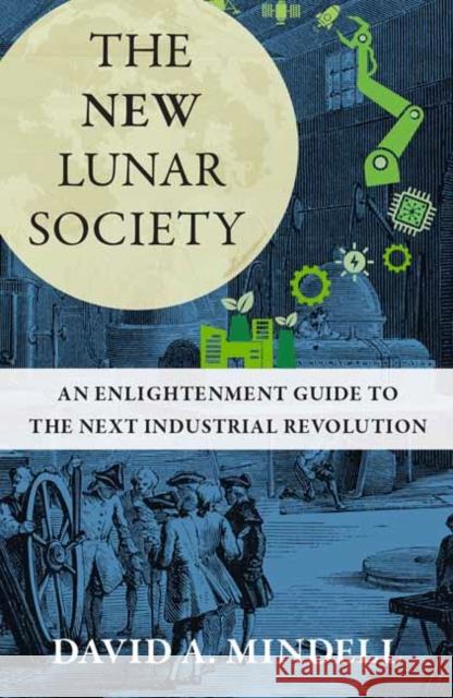 The New Lunar Society: An Enlightenment Guide to the Next Industrial Revolution David A. Mindell 9780262049528 MIT Press - książka