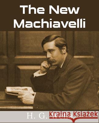 The New Machiavelli H. G. Wells 9781483702933 Bottom of the Hill Publishing - książka