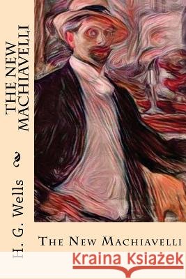 The New Machiavelli H. G. Wells 9781977813350 Createspace Independent Publishing Platform - książka