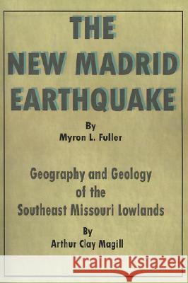 The New Madrid Earthquake: Geography and Geology of the Southeast Missouri Lowlands Arthur Clay Magill 9780898752106 University Press of the Pacific - książka