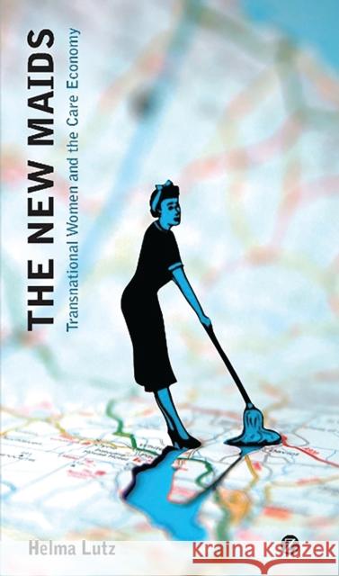 The New Maids: Transnational Women and the Care Economy Professor Helma Lutz 9781848132870 Bloomsbury Publishing PLC - książka