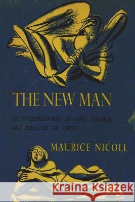 The New Man: An Interpretation of Some Parables and Miracles of Christ Maurice Nicoll 9781773237473 Must Have Books - książka