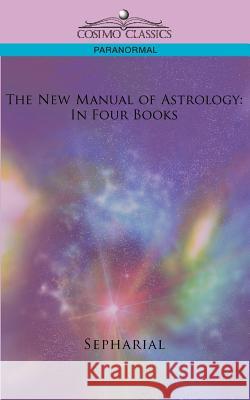 The New Manual of Astrology: In Four Books Sepharial 9781596056442  - książka