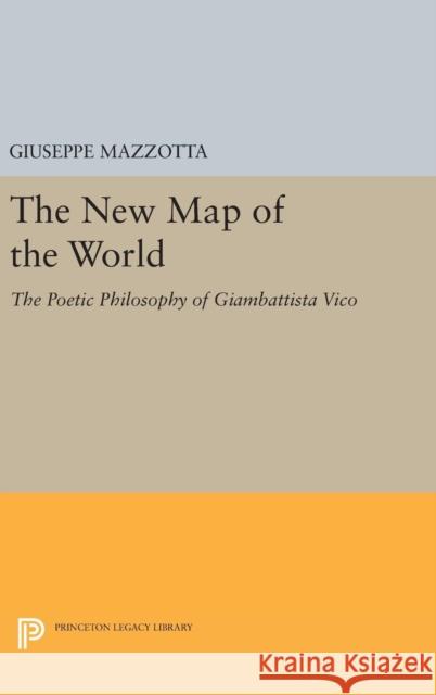 The New Map of the World: The Poetic Philosophy of Giambattista Vico Giuseppe Mazzotta 9780691630595 Princeton University Press - książka