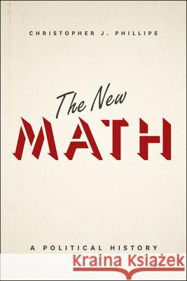 The New Math: A Political History Christopher J. Phillips 9780226184968 University of Chicago Press - książka