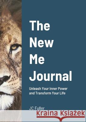 The New Me Journal: Unleash Your Inner Power and Transform Your Life Jc Fuller 9781447838845 Lulu.com - książka