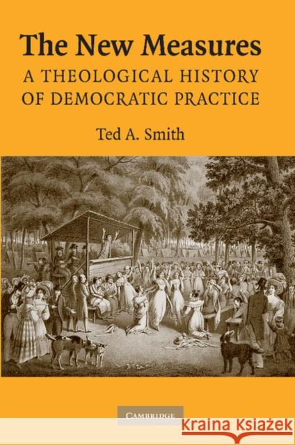 The New Measures: A Theological History of Democratic Practice Smith, Ted A. 9781107410534 Cambridge University Press - książka