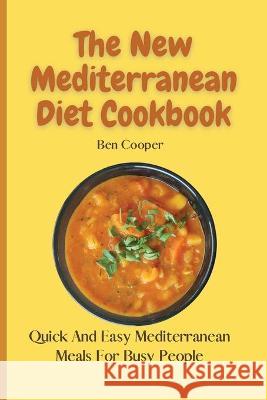 The New Mediterranean Diet Cookbook: Quick And Easy Mediterranean Meals For Busy People Ben Cooper 9781802690088 Ben Cooper - książka