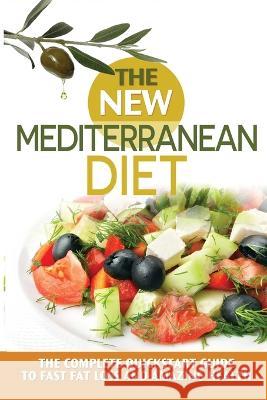 The New Mediterranean Diet: The Complete Quickstart Guide To Fast Fat Loss And Amazing Health James A. Pierce 9781955505079 Empowered Life Network LLC - książka