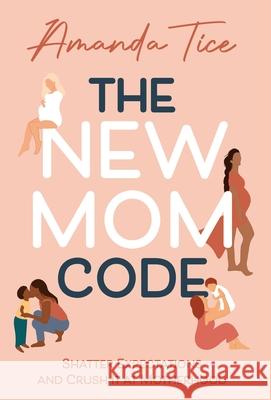 The New Mom Code: Shatter Expectations and Crush It at Motherhood Amanda Tice 9781954801271 Mandala Tree Press - książka