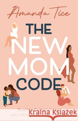The New Mom Code: Shatter Expectations and Crush It at Motherhood Amanda Tice 9781954801288 Mandala Tree Press - książka