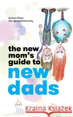 The New Mom's Guide to New Dads Andrew Shaw Fe Amarante Natalie Silver 9781734697131 Andrew Shaw - książka