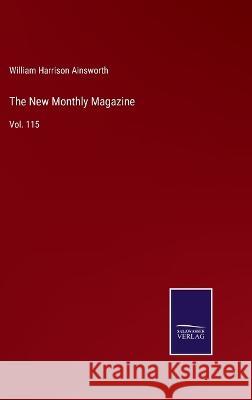 The New Monthly Magazine: Vol. 115 William Harrison Ainsworth 9783375133153 Salzwasser-Verlag - książka