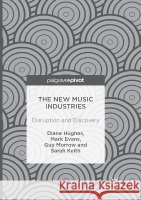 The New Music Industries: Disruption and Discovery Hughes, Diane 9783319820873 Palgrave MacMillan - książka