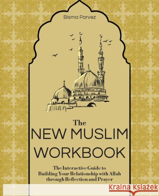 The New Muslim Workbook: The Interactive Guide to Building Your Relationship with Allah through Reflection and Prayer Bisma Parvez 9781646044153 Ulysses Press - książka