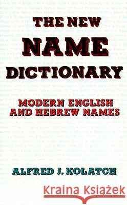 The New Name Dictionary A. Kolatch Alfred J. Kolatch 9780824603762 Jonathan David Publishers - książka