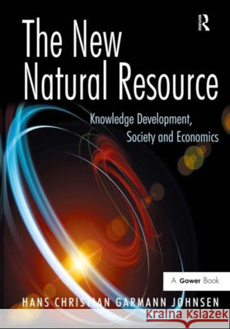 The New Natural Resource: Knowledge Development, Society and Economics Hans Christian Garmann Johnsen   9781472423436 Ashgate Publishing Limited - książka