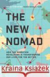 The New Nomads: How the Migration Revolution is Making the World a Better Place Felix Marquardt 9781471177378 Simon & Schuster Ltd