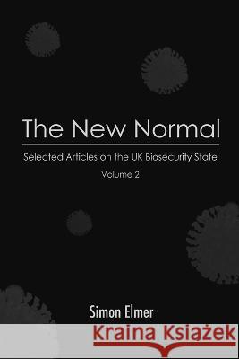 The New Normal: Selected Articles on the UK Biosecurity State, Vol. 2 Simon Elmer 9781470901981 Lulu Press Inc - książka