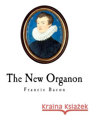 The New Organon: Novum Organum Francis Bacon James Spedding Robert Leslie Ellis 9781979669948 Createspace Independent Publishing Platform - książka