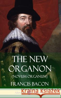 The New Organon (Novum Organum) (Hardcover) Francis Bacon 9781387813667 Lulu.com - książka