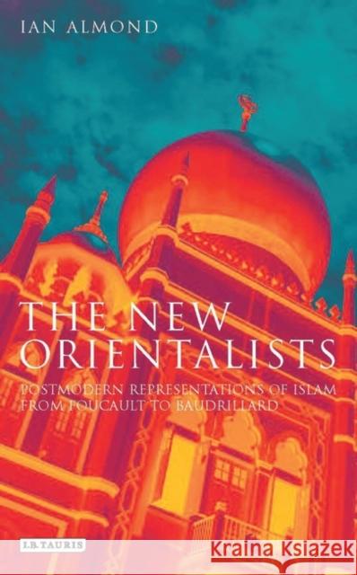 The New Orientalists: Postmodern Representations of Islam from Foucault to Baudrillard Almond, Ian 9781845113988  - książka