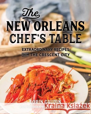 The New Orleans Chef's Table: Extraordinary Recipes from the Crescent City Gaudin, Lorin 9781493044405 Globe Pequot Press - książka