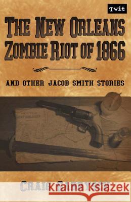 The New Orleans Zombie Riot of 1866: And Other Jacob Smith Stories Craig Gabrysch 9781938035210 Twit Publishing LLC - książka