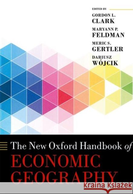 The New Oxford Handbook of Economic Geography Gordon L. Clark Maryann P. Feldman Meric S. Gertler 9780198755609 Oxford University Press, USA - książka