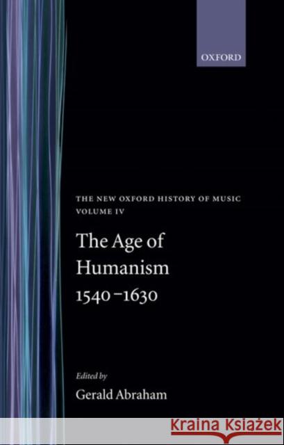 The New Oxford History of Music: The Age of Humanism 1540-1630, Volume IV Abraham, Gerald 9780193163041 Oxford University Press - książka