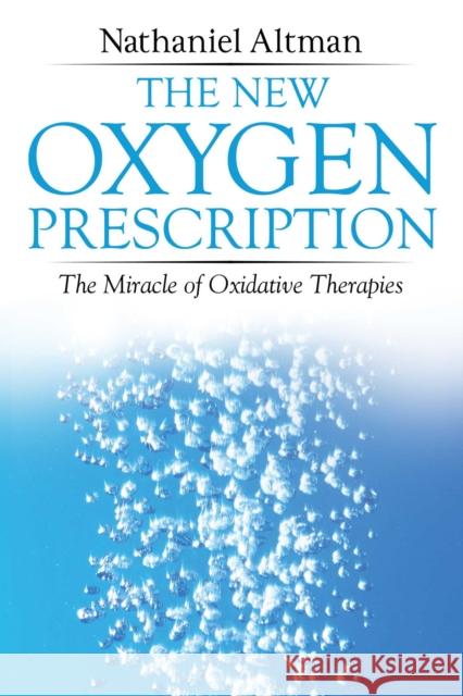 The New Oxygen Prescription: The Miracle of Oxidative Therapies Nathaniel Altman 9781620556078 Inner Traditions Bear and Company - książka