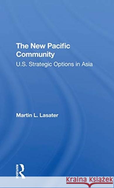 The New Pacific Community: U.S. Strategic Options in Asia Martin L. Lasater 9780367309831 Routledge - książka