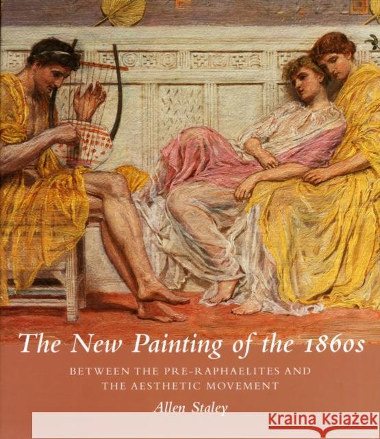 The New Painting of the 1860s: Between the Pre-Raphaelites and the Aesthetic Movement Staley, Allen 9780300175677  - książka