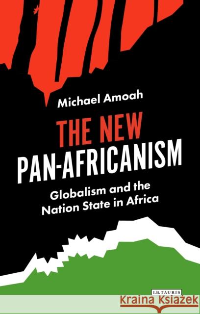 The New Pan-Africanism: Globalism and the Nation State in Africa Amoah, Michael 9781784533311 I.B.Tauris - książka