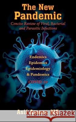 The New Pandemic: Concise Review of Viral, Bacterial and Parasitic Infections. Endemics - Epidemics - Epidemiology & Pandemics COVID-19 Asif Anwar, MD 9781977242167 Outskirts Press - książka