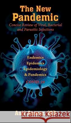 The New Pandemic: Concise Review of Viral, Bacterial and Parasitic Infections. Endemics - Epidemics - Epidemiology & Pandemics COVID-19 Asif Anwar, MD 9781977242372 Outskirts Press - książka