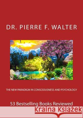 The New Paradigm in Consciousness and Psychology: 53 Bestselling Books Reviewed Walter, Pierre F. 9781468156508 Createspace - książka