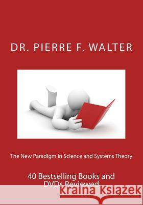 The New Paradigm in Science and Systems Theory: 40 Bestselling Books and DVDs Reviewed Walter, Pierre F. 9781468149487 Createspace - książka