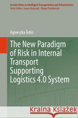 The New Paradigm of Risk in Internal Transport Supporting Logistics 4.0 System Agnieszka Tubis 9783031649196 Springer - książka