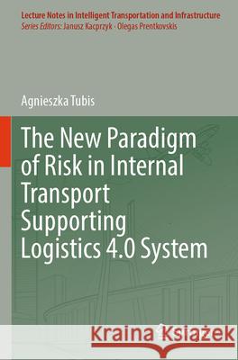 The New Paradigm of Risk in Internal Transport Supporting Logistics 4.0 System Agnieszka Tubis 9783031649226 Springer - książka