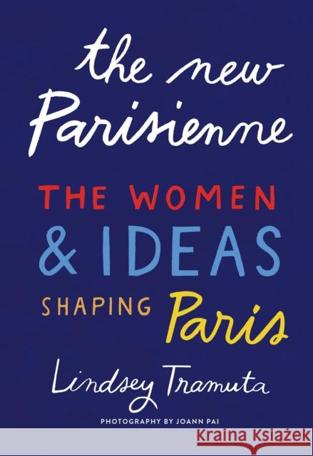 The New Parisienne: The Women & Ideas Shaping Paris Lindsey Tramuta 9781419742811 Abrams - książka