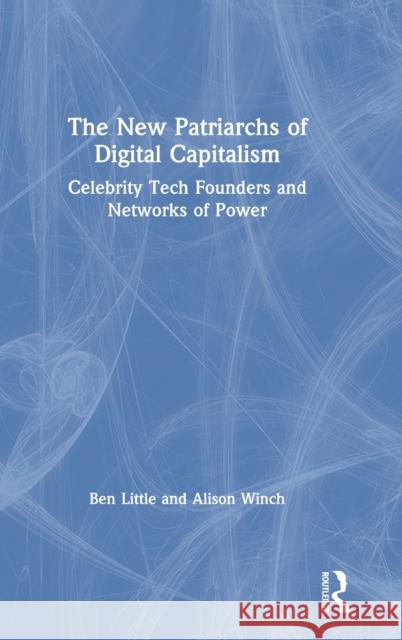 The New Patriarchs of Digital Capitalism: Celebrity Tech Founders and Networks of Power Ben Little Alison Winch 9780367260118 Routledge - książka