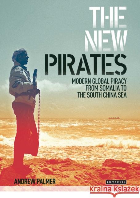 The New Pirates: Modern Global Piracy from Somalia to the South China Sea Palmer, Andrew 9781848856332  - książka