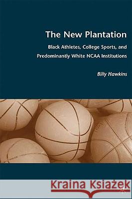 The New Plantation: Black Athletes, College Sports, and Predominantly White NCAA Institutions Hawkins, B. 9780230615175 Palgrave MacMillan - książka