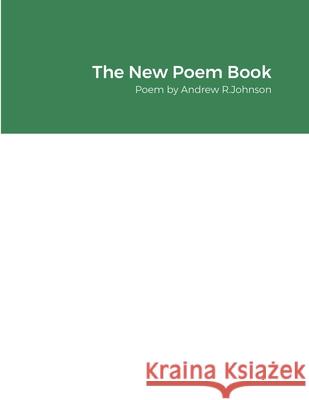 The New Poem Book: Poem by Andrew R.Johnson Andrew Johnson 9781667121147 Lulu.com - książka