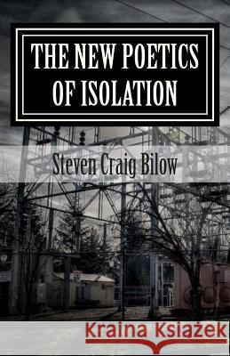 The New Poetics of Isolation: Poems 1998 - 2010 Steven Craig Bilow 9781490907659 Createspace - książka