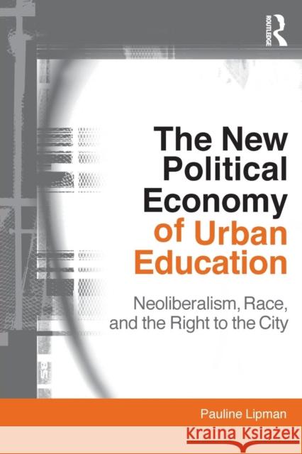The New Political Economy of Urban Education: Neoliberalism, Race, and the Right to the City Lipman, Pauline 9780415802246  - książka